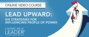Lead Upward: Six Strategies for Influencing People of Power Offer